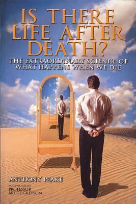 Is There Life After Death?: The Extraordinary Science of What Happens When We Die by Anthony Peake