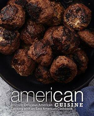 American Cuisine: Discover Delicious American Cooking with an Easy American Cookbook by BookSumo Press