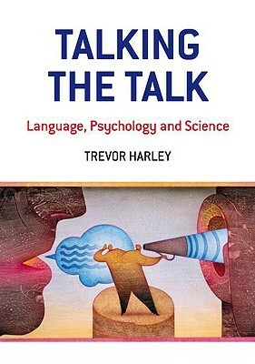 Talking the Talk: Language, Psychology and Science by Trevor Harley