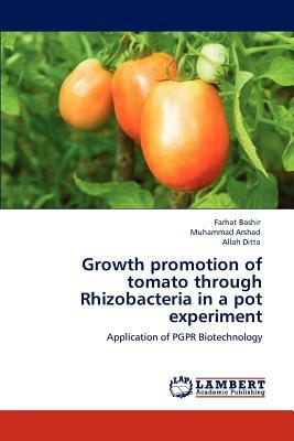Growth Promotion of Tomato Through Rhizobacteria in a Pot Experiment by Farhat Bashir, Muhammad Arshad, Allah Ditta