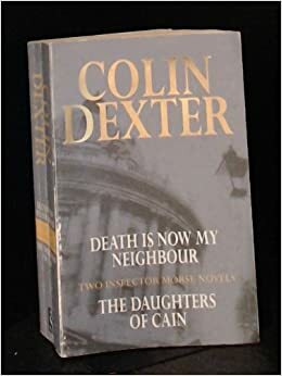 Death Is Now My Neighbour ; The Daughters Of Cain by Colin Dexter