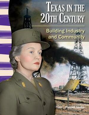 Texas in the 20th Century (Texas History): Building Industry and Community by Harriet Isecke