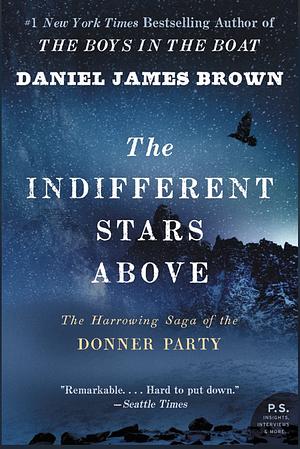The Indifferent Stars Above: The Harrowing Saga of the Donner Party by Daniel James Brown