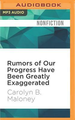 Rumors of Our Progress Have Been Greatly Exaggerated: Why Women's Lives Aren't Getting Any Easier--And How We Can Make Real Progress for Ourselves and by Carolyn B. Maloney