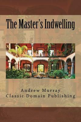 The Master's Indwelling by Andrew Murray