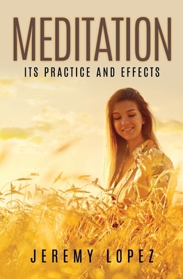 Meditation: Its Practice and Effects by Jeremy Lopez