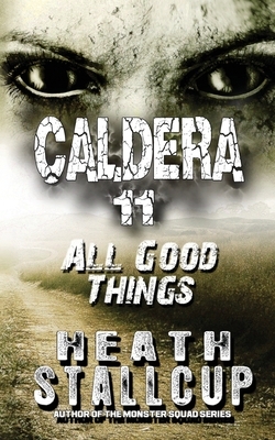 Caldera 11: All Good Things by Heath Stallcup