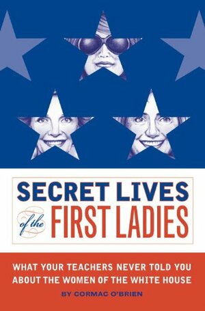 Secret Lives of the First Ladies by Cormac O'Brien