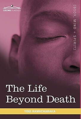 The Life Beyond Death by Yogi Ramacharaka