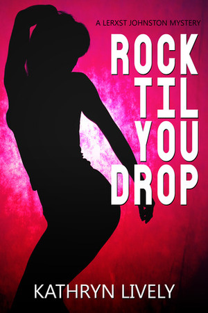 Rock Til You Drop by Kathryn Lively