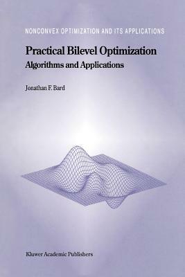 Practical Bilevel Optimization: Algorithms and Applications by Jonathan F. Bard