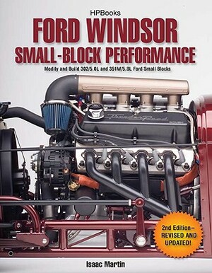 Ford Windsor Small-Block Performance Hp1558: Modify and Build 302/5.0l ND 351w/5.8l Ford Small Blocks by Isaac Martin