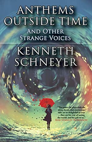 Anthems Outside Time and Other Strange Voices by Kenneth Schneyer