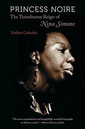 Princess Noire: The Tumultuous Reign of Nina Simone by Nadine Cohodas