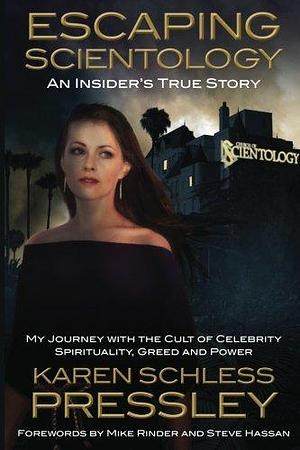 Escaping Scientology: An Insider's True Story: My Journey with the Cult of Celebrity Spirituality, Greed & Power by Steven Hassan, Mike Rinder, Karen Schless Pressley, Karen Schless Pressley