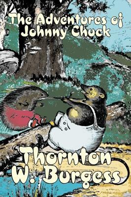 The Adventures of Johnny Chuck by Thornton Burgess, Fiction, Animals, Fantasy & Magic by Thornton W. Burgess