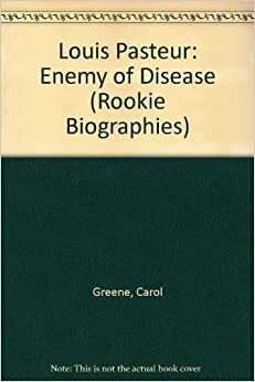 Louis Pasteur: Enemy Of Disease by Carol Greene