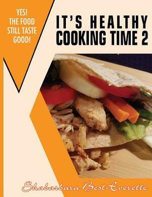 It's Healthy Cooking Time 2: Yes! The Food Still Taste Good! by Shabarbara Best- Everette