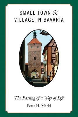 Small Town and Village in Bavaria: The Passing of a Way of Life by Peter H. Merkl