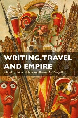 Writing, Travel and Empire by Russell McDougall, Peter Hulme