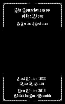 The Consciousness of the Atom: A Series of Lectures by Alice A. Bailey