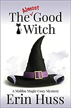 The Almost Good Witch (A Malibu Magic Cozy Mystery Book 1) by Erin Huss