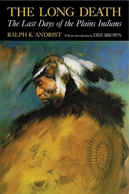 The Long Death: The Last Days of the Plains Indians by Ralph K. Andrist