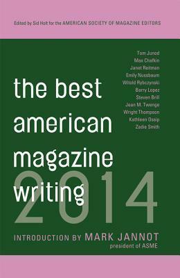 The Best American Magazine Writing 2014 by Jean M. Twenge, Max Chafkin, Steven Brill, Emily Nussbaum, Janet Reitman, Witold Rybczynski, Kathleen Ossip, Sid Holt, Zadie Smith, Wright Thompson, Mark Jannot, Barry Lopez, Tom Junod