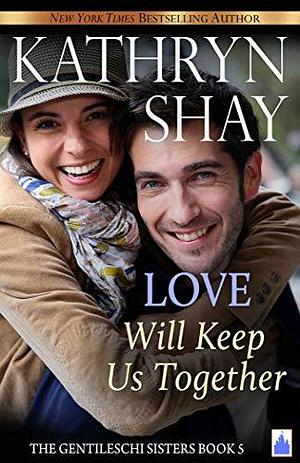 Love Will Keep Us Together by Kathryn Shay, Kathryn Shay