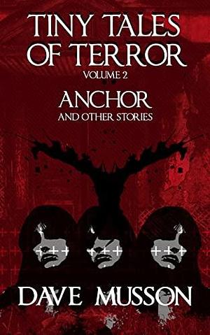 Tiny Tales of Terror, Volume 2: Anchor & Other Stories by Dave Musson, Dave Musson