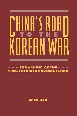 China's Road to the Korean War: The Making of the Sino-American Confrontation by Jian Chen