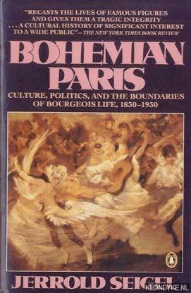 Bohemian Paris: Culture, Politics, and the Boundaries of Bourgeois Life, 1830-1930 by Jerrold E. Seigel