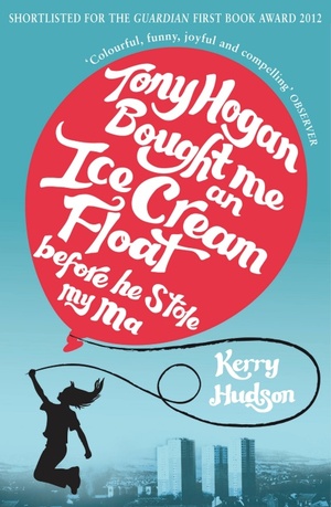 Tony Hogan Bought Me an Ice-cream Float Before He Stole My Ma by Kerry Hudson