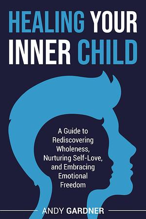 Healing Your Inner Child by Andy Gardner