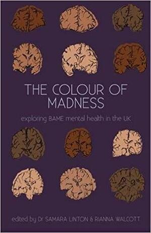 The Colour of Madness: Exploring BAME mental health in the UK by Rianna Walcott, Samara Linton, Kalwinder Singh Dhindsa