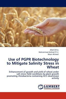 Use of Pgpr Biotechnology to Mitigate Salinity Stress in Wheat by Muhammad Arshad (T I. )., Allah Ditta, Wazir Ahmed