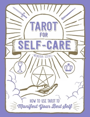 Tarot for Self-Care: How to Use Tarot to Manifest Your Best Self by Minerva Siegel