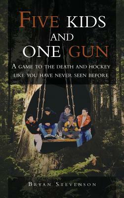 Five Kids and One Gun: A Game to the Death and Hockey Like You Have Never Seen Before by Bryan Stevenson