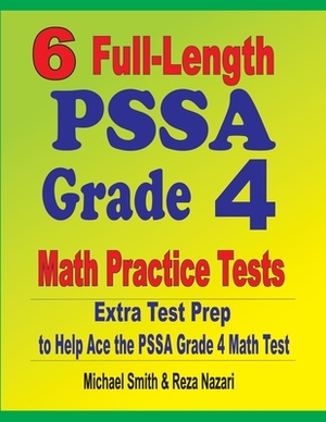 6 Full-Length PSSA Grade 4 Math Practice Tests: Extra Test Prep to Help Ace the PSSA Grade 4 Math Test by Reza Nazari, Michael Smith