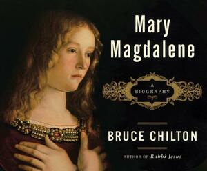 Mary Magdalene: A Biography by Bruce Chilton