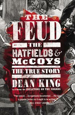 The Feud: The Hatfields and McCoys: The True Story by Dean King