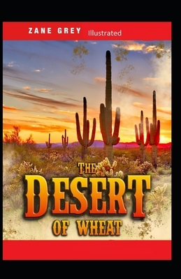 The Desert of Wheat Illustrated by Zane Grey