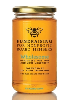 Fundraising for Nonprofit Board Members: Wholesome goodness for you and your nonprofit by Wayne Olson