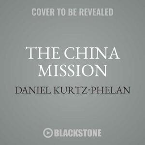 The China Mission: George Marshall's Unfinished War, 1945-1947 by Daniel Kurtz-Phelan