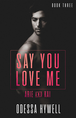 Say You Love Me: Arie & Kai by Odessa Hywell