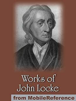 Works of John Locke. Two Treatises of Government, An Essay Concerning Human Understanding & more by John Locke