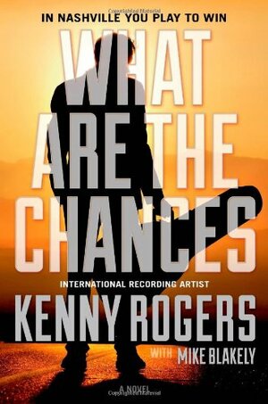 What Are the Chances: A Novel by Kenny Rogers, Mike Blakely