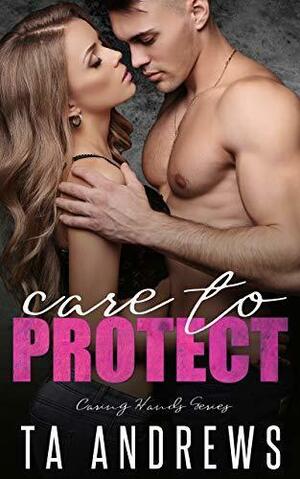 Care To Protect by T.A. Andrews, T.A. Andrews