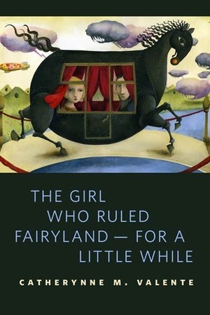 The Girl Who Ruled Fairyland - For a Little While by Catherynne M. Valente