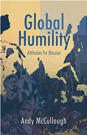 Global Humility: Attitudes for Mission by Andy McCullough